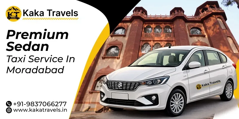 Premium Sedan Taxi service in Moradabad, Premium Sedan Cab Service in Moradabad, Premium Sedan Car Rental Fare in Moradabad