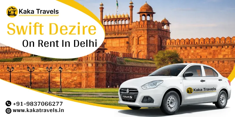 Hire Swift Dzire in Delhi NCR | Swift Dzire Car Rental in Delhi NCR Price Starts @ Rs. 10/km – Kaka Travels